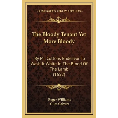 The Bloody Tenant Yet More Bloody: By Mr. Cottons Endeavor to Wash It White in the Blood of the Lamb (1652) - Hardcover