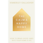 The Calm and Happy Home: How to Bring Good Vibes Into Your Home and Life - Hardcover