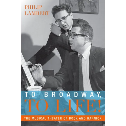 To Broadway, to Life!: The Musical Theater of Bock and Harnick - Paperback
