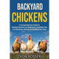Backyard Chickens: A Comprehensive Guide to Raising Chickens for Beginners, Including Tips on Choosing a Breed and Building the Coop - Paperback