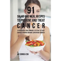 91 Salad and Meal Recipes to Prevent and Treat Cancer: Strengthen Your Immune System to Fight Cancer through Organic Superfood Sources - Paperback