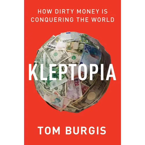 Kleptopia: How Dirty Money Is Conquering the World - Hardcover