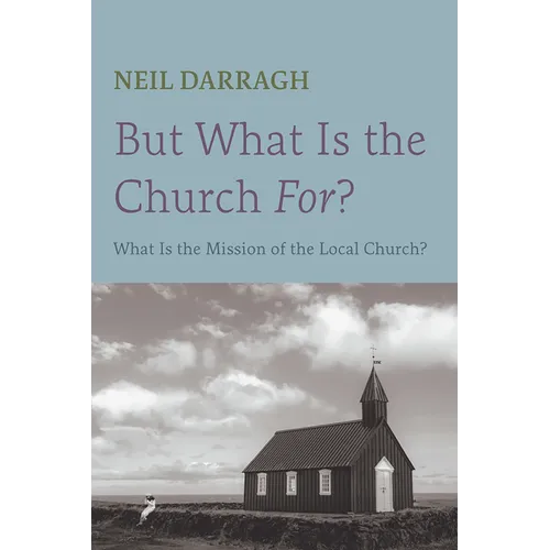 But What Is the Church For?: What Is the Mission of the Local Church? - Paperback