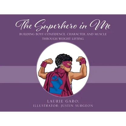 The Superhero in Me: Building Boys' Confidence, Character and Muscle Through Weight Lifting - Paperback