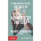 To Thine Own Self Be True: The Role of Authenticity and the Self in Arts Leadership - Paperback