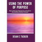 Using the Power of Purpose: How to Overcome Bureaucracy and Achieve Extraordinary Business Success! - Hardcover