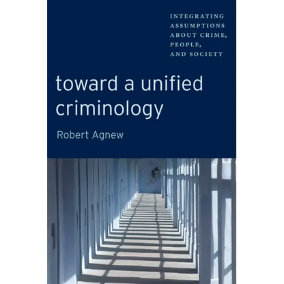 Toward a Unified Criminology: Integrating Assumptions about Crime, People and Society - Paperback