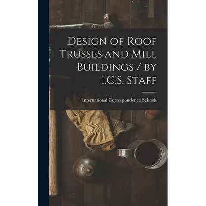 Design of Roof Trusses and Mill Buildings / by I.C.S. Staff - Hardcover