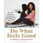 Do What Feels Good: Recipes, Remedies, and Routines to Treat Your Body Right - Hardcover