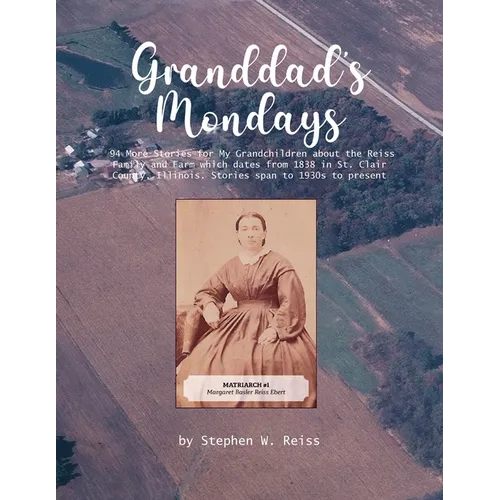Granddad's Monday: 94 More Stories for My Grandchildren about the Reiss Family and Farm which dates from 1838 in St. Clair County, Illino - Paperback