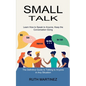 Small Talk: Learn How to Speak to Anyone, Keep the Conversation Going (The Definitive Guide to Talking to Anyone in Any Situation) - Paperback