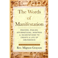The Words of Manifestation: Prayers, Psalms, Affirmations, Mantras & Incantations to Create A Life of Abundance - Paperback