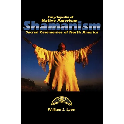Encyclopedia of Native American Shamanism: Sacred Ceremonies of North America - Hardcover
