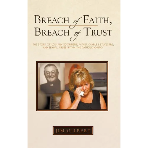 Breach of Faith, Breach of Trust: The Story of Lou Ann Soontiens, Father Charles Sylvestre, and Sexual Abuse Within the Catholic Church - Hardcover