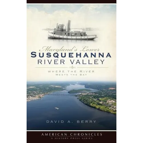 Maryland's Lower Susquehanna River Valley: Where the River Meets the Bay - Hardcover
