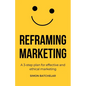 Reframing Marketing: A 3-step plan for effective and ethical marketing - Paperback