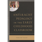 Anti-Racist Pedagogy in the Early Childhood Classroom - Paperback