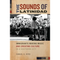 The Sounds of Latinidad: Immigrants Making Music and Creating Culture in a Southern City - Paperback