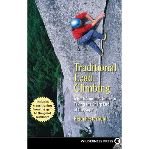 Traditional Lead Climbing: A Rock Climber's Guide to Taking the Sharp End of the Rope - Hardcover