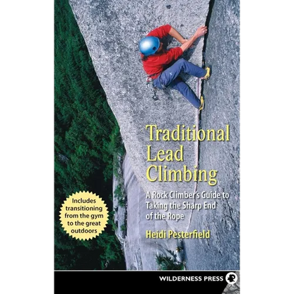Traditional Lead Climbing: A Rock Climber's Guide to Taking the Sharp End of the Rope - Hardcover