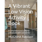 A Vibrant Low Vision Activity Book: A Comprehensive Guide for Individuals with Low Vision - Paperback