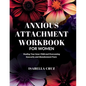 Anxious Attachment Workbook for Women: Healing Your Inner Child and Overcoming Insecurity and Abandonment Fears - Paperback