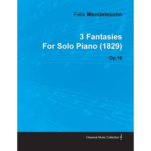 3 Fantasies by Felix Mendelssohn for Solo Piano (1829) Op.16 - Paperback