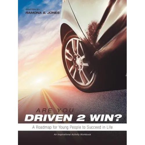 Are You Driven 2 Win? a Roadmap for Young People to Succeed in Life: An Inspirational Activity Workbook - Paperback