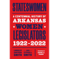 Stateswomen: A Centennial History of Arkansas Women Legislators, 1922-2022 - Paperback
