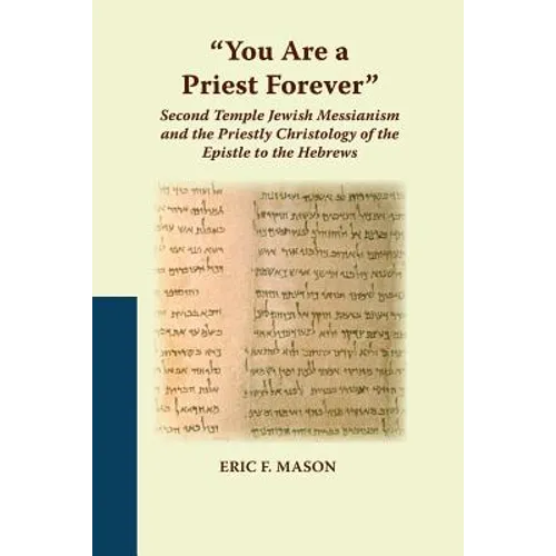"You Are a Priest Forever": Second Temple Jewish Messianism and the Priestly Christology of the Epistle to the Hebrews - Paperback