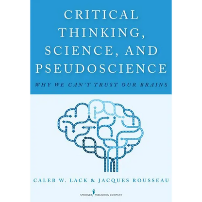 Critical Thinking, Science, and Pseudoscience: Why We Can't Trust Our Brains - Paperback