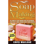 Soap Making: Soap Making Guide for Beginners - Learn How to Make Organic Soaps from Scratch! Recipes Included! - Paperback