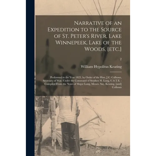 Narrative of an Expedition to the Source of St. Peter's River, Lake Winnepeek, Lake of the Woods, [etc.]: Performed in the Year 1823, by Order of the - Paperback