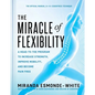 The Miracle of Flexibility: A Head-To-Toe Program to Increase Strength, Improve Mobility, and Become Pain Free - Hardcover