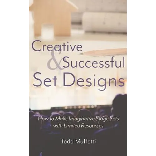 Creative and Successful Set Designs: How to Make Imaginative Sets with Limited Resources - Hardcover