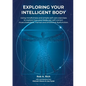 Exploring your intelligent body: Using mindfulness and simple self-care exercises to explore how your body can self-correct musculoskeletal, mental an - Paperback