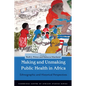 Making and Unmaking Public Health in Africa: Ethnographic and Historical Perspectives - Paperback