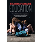 Trauma-Aware Education: Essential information and guidance for educators, education sites and education systems - Paperback