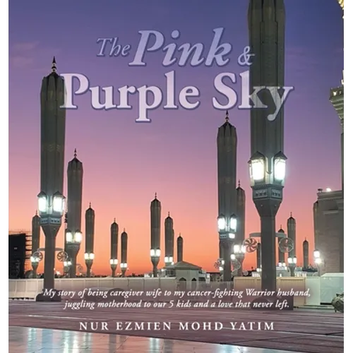 The Pink & Purple Sky: My Story of Being Caregiver Wife to My Cancer-Fighting Warrior Husband, Juggling Motherhood to Our 5 Kids and a Love That Never - Hardcover