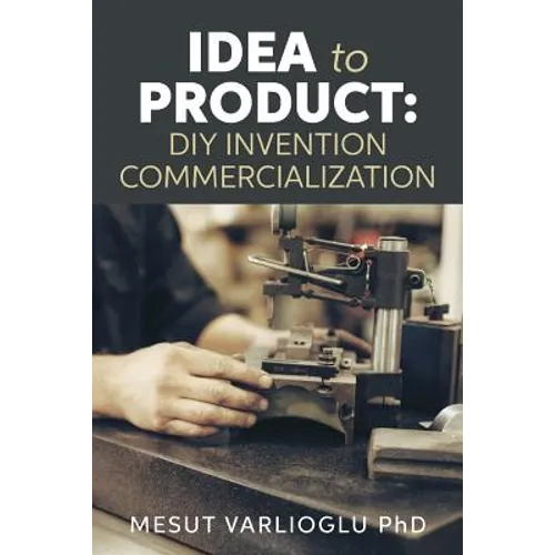 Idea to Product: DIY Invention Commercialization - Paperback