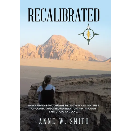 Recalibrated: How a Green Beret and His Bride Overcame Realities of Combat and a Broken Relationship Through Faith, Hope, & Love. - Hardcover