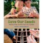 Save Our Seeds: Protecting Plants for the Future - Hardcover