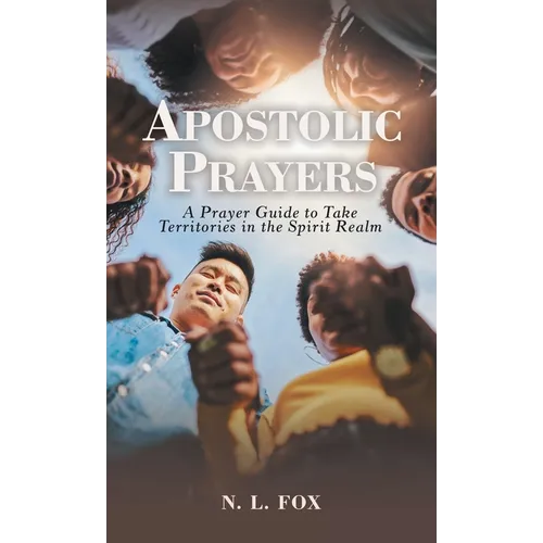 Apostolic Prayers: A Prayer Guide to Take Territories in the Spirit Realm - Hardcover