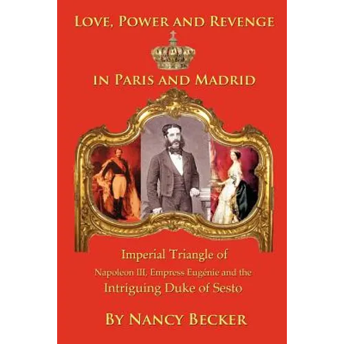 Imperial Triangle of Napoleon III, Empress Eugenie and the Intriguing Duke of Sesto: Love, Power and Revenge in Old Paris and Madrid - Paperback