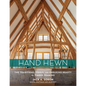 Hand Hewn: The Traditions, Tools, and Enduring Beauty of Timber Framing - Hardcover