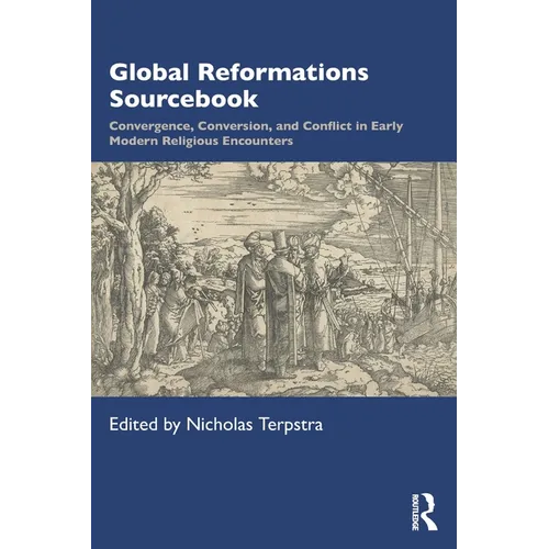 Global Reformations Sourcebook: Convergence, Conversion, and Conflict in Early Modern Religious Encounters - Paperback