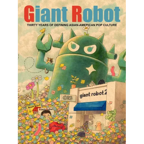 Giant Robot: Thirty Years of Defining Asian American Pop Culture - Hardcover