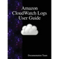 Amazon CloudWatch Logs User Guide - Hardcover