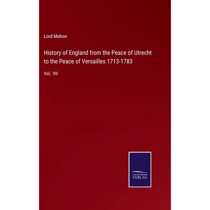 History of England from the Peace of Utrecht to the Peace of Versailles 1713-1783: Vol. VII - Hardcover