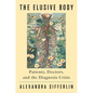 The Elusive Body: Patients, Doctors, and the Diagnosis Crisis - Hardcover